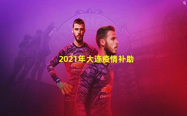 2021年大连疫情补助