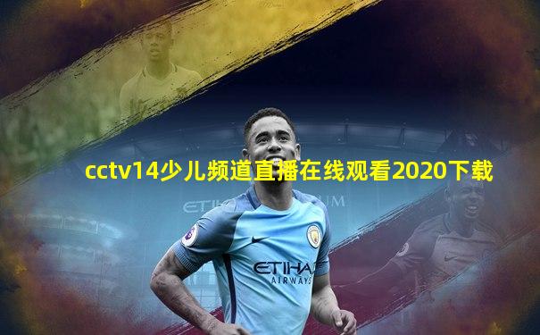 cctv14少儿频道直播在线观看2020下载