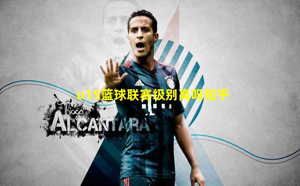 u15篮球联赛级别高吗知乎