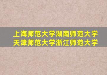 上海师范大学湖南师范大学天津师范大学浙江师范大学