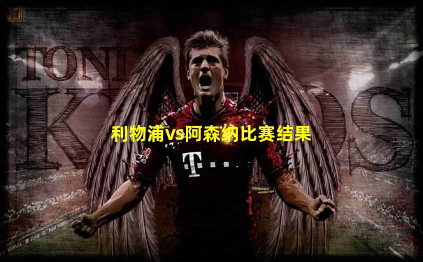 利物浦vs阿森纳比赛结果