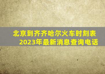北京到齐齐哈尔火车时刻表2023年最新消息查询电话