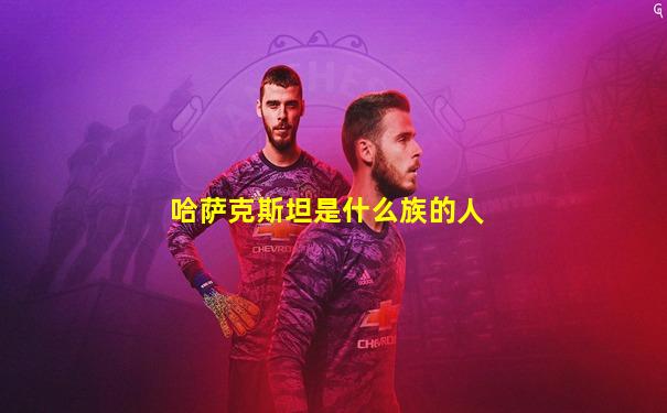 哈萨克斯坦是什么族的人