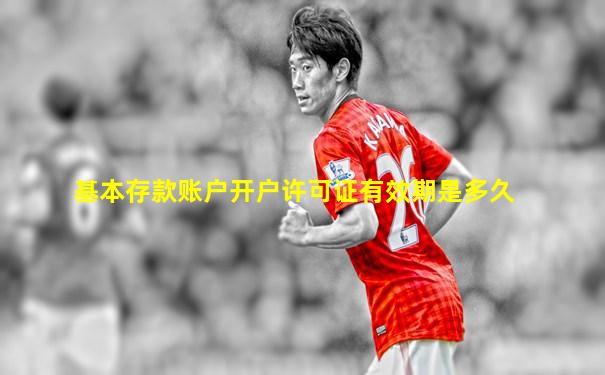 基本存款账户开户许可证有效期是多久