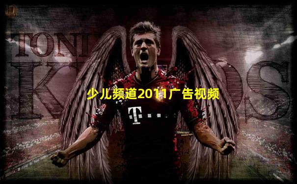 少儿频道2011广告视频