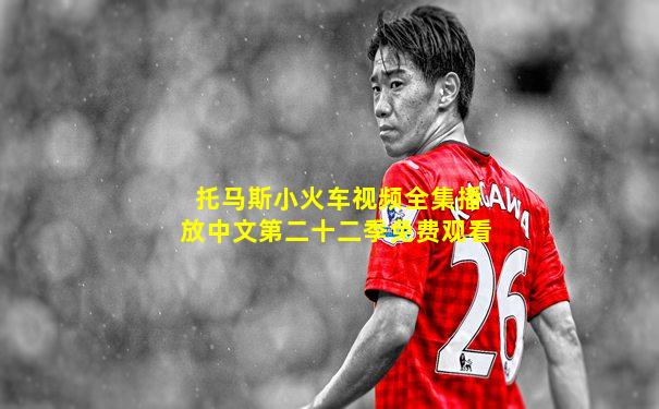 托马斯小火车视频全集播放中文第二十二季免费观看