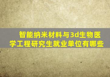 智能纳米材料与3d生物医学工程研究生就业单位有哪些