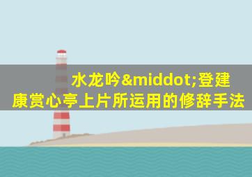 水龙吟·登建康赏心亭上片所运用的修辞手法