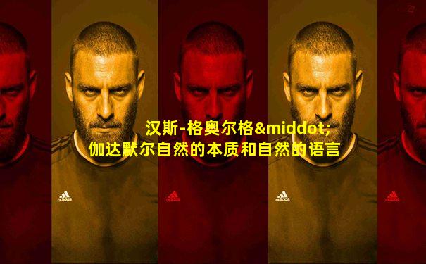 汉斯-格奥尔格·伽达默尔自然的本质和自然的语言