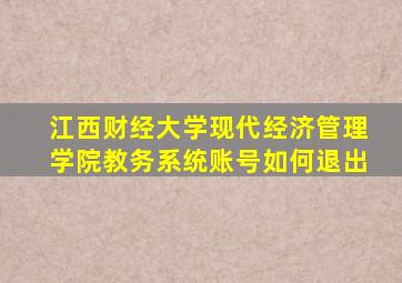 江西财经大学现代经济管理学院教务系统账号如何退出
