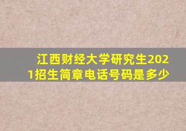 江西财经大学研究生2021招生简章电话号码是多少