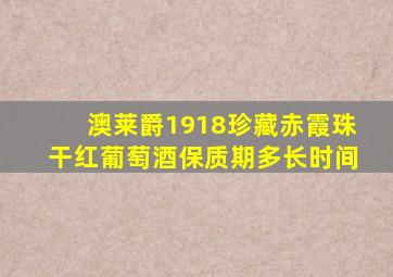 澳莱爵1918珍藏赤霞珠干红葡萄酒保质期多长时间