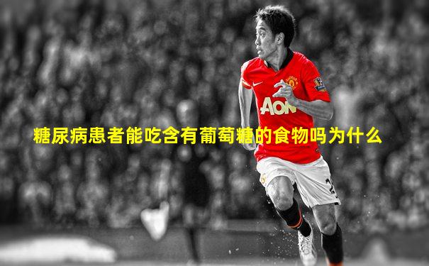 糖尿病患者能吃含有葡萄糖的食物吗为什么