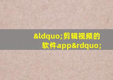 “剪辑视频的软件app”