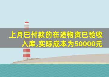 上月已付款的在途物资已验收入库,实际成本为50000元