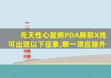 先天性心脏病PDA胸部X线可出现以下征象,哪一项应除外