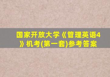 国家开放大学《管理英语4》机考(第一套)参考答案