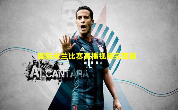 国际米兰比赛直播视频完整版