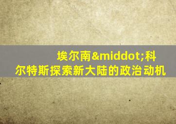 埃尔南·科尔特斯探索新大陆的政治动机