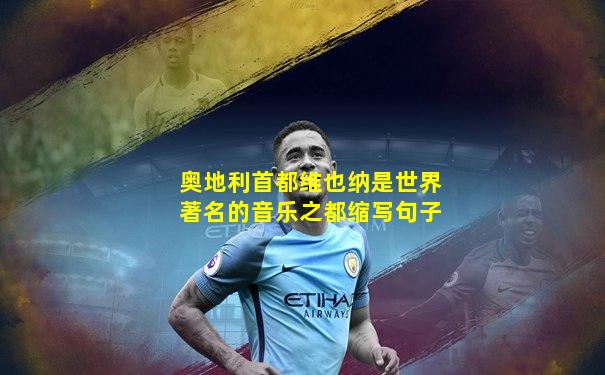 奥地利首都维也纳是世界著名的音乐之都缩写句子