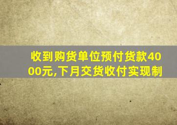 收到购货单位预付货款4000元,下月交货收付实现制