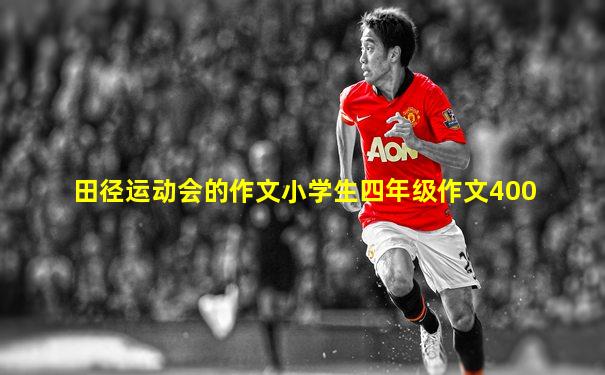田径运动会的作文小学生四年级作文400