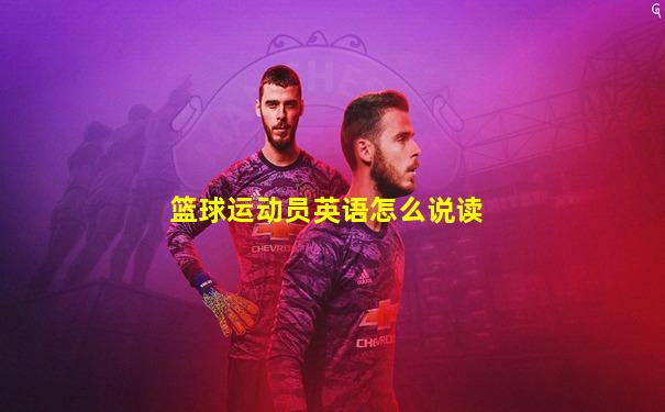 篮球运动员英语怎么说读