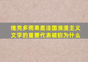 维克多雨果是法国浪漫主义文学的重要代表被称为什么