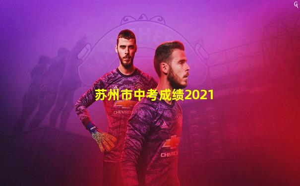 苏州市中考成绩2021