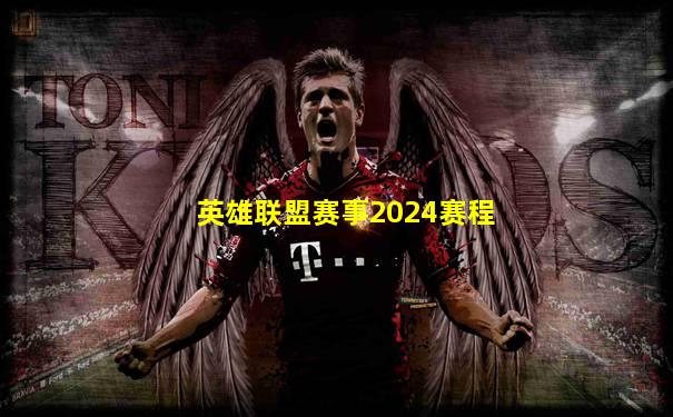 英雄联盟赛事2024赛程