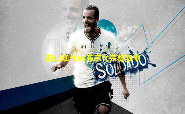 蔚山现代vs东京fc完整赛事