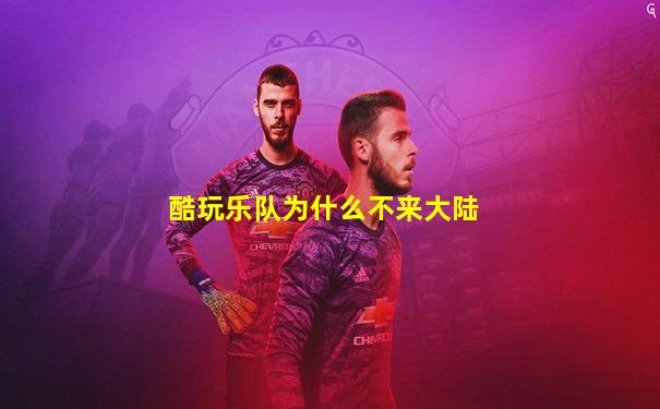 酷玩乐队为什么不来大陆