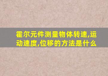 霍尔元件测量物体转速,运动速度,位移的方法是什么